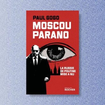83f6e809-bdad-4d34-a22a-3a4fdf9c5bae Une analyse de la Russie sous Vladimir Poutine à travers le livre ‘Moscou Parano’ de Paul Gogo